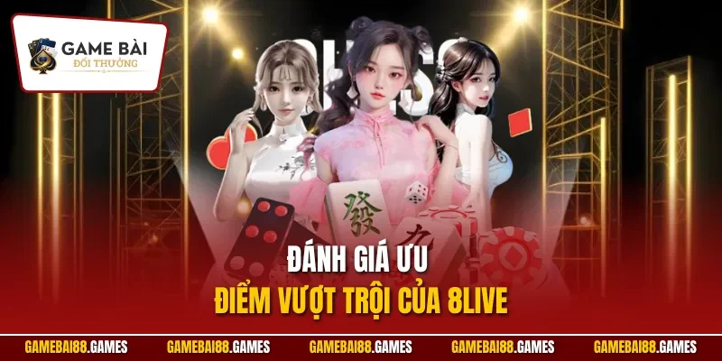 8live 3 Đánh giá ưu điểm vượt trội của 8LIVE