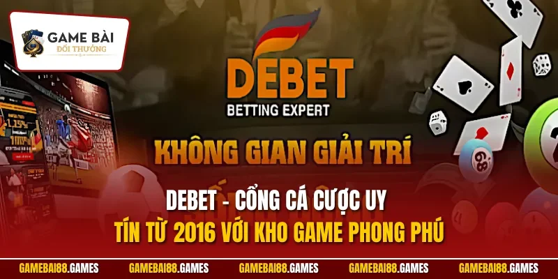 Debet 1 DEBET – cổng cá cược uy tín từ 2016 với kho game phong phú