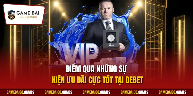 Debet 3 Điểm qua những sự kiện ưu đãi cực tốt tại DEBET