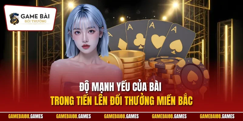 Tiến Lên Miền Bắc 2 Độ mạnh yếu của bài trong tiến lên đổi thưởng miền Bắc