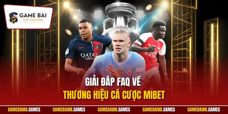 MIBET 3 Giải đáp FAQ về thương hiệu cá cược MIBET