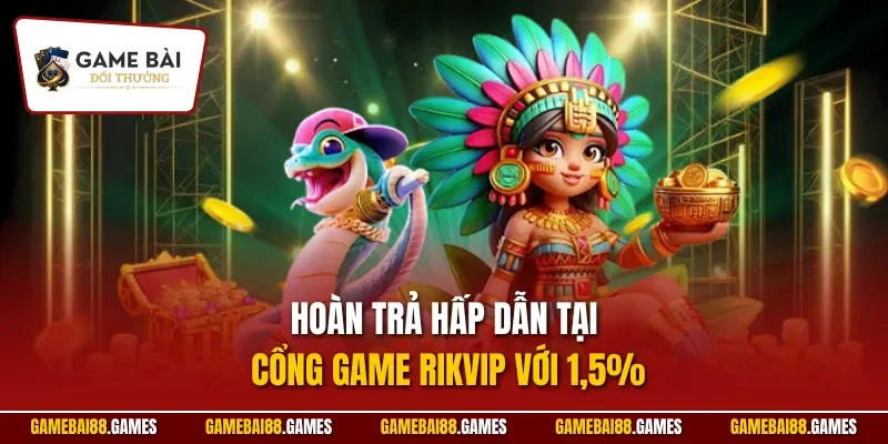 RIKVIP 3 Hoàn trả hấp dẫn tại cổng game Rikvip với 1,5%