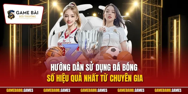 Hướng dẫn sử dụng đá bóng số hiệu quả nhất từ chuyên gia