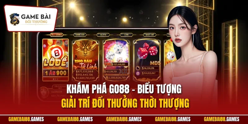 Khám phá Go88 – Biểu tượng giải trí đổi thưởng thời thượng