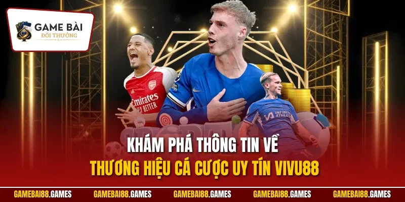 Khám phá thông tin về thương hiệu cá cược uy tín VIVU88
