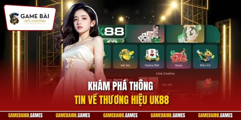 Khám phá thông tin về thương hiệu UK88