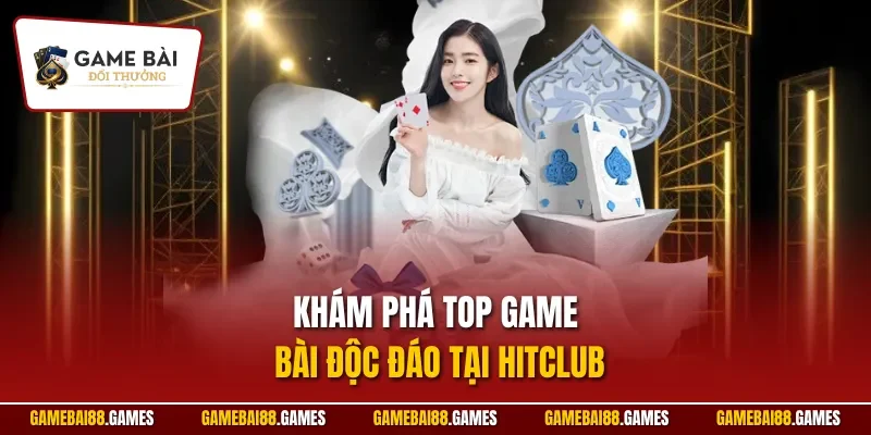 Khám phá top game bài độc đáo tại HITCLUB