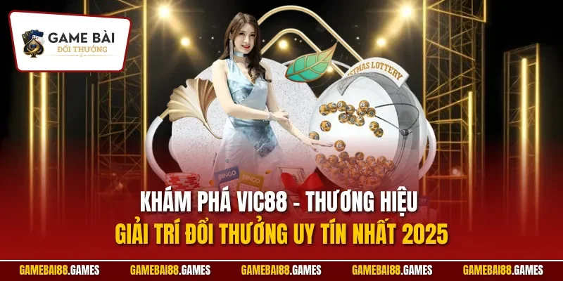 Khám phá VIC88 – Thương hiệu giải trí đổi thưởng uy tín nhất 2025