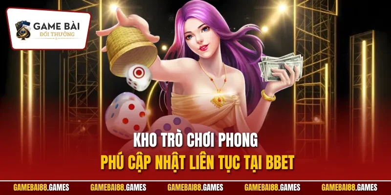 Bbet | Cổng Game Đổi Thưởng Sở Hữu Kho Trò Chơi Đẳng Cấp 2 Kho trò chơi phong phú cập nhật liên tục tại Bbet