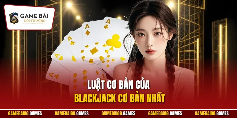 Bài Xì Dách | Trò Chơi Đổi Thưởng Chiến Thuật Đỉnh Cao 2025 2 Luật cơ bản của Blackjack cơ bản nhất