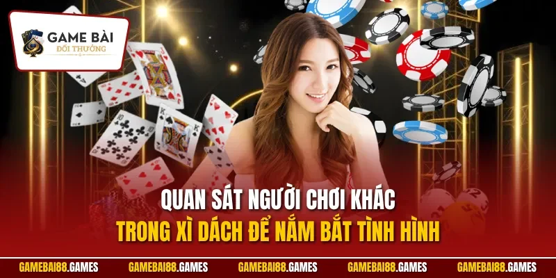 Bài Xì Dách | Trò Chơi Đổi Thưởng Chiến Thuật Đỉnh Cao 2025 3 Quan sát người chơi khác trong Xì Dách để nắm bắt tình hình