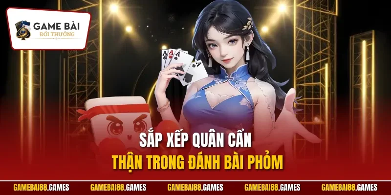 Đánh bài phỏm 3 Sắp xếp quân cẩn thận trong đánh bài phỏm