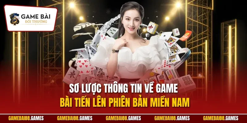 Tiến Lên Miền Nam 1 Sơ lược thông tin về game bài tiến lên phiên bản miền Nam