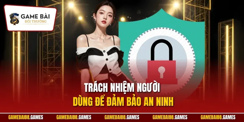 Trách nhiệm người dùng để đảm bảo an ninh