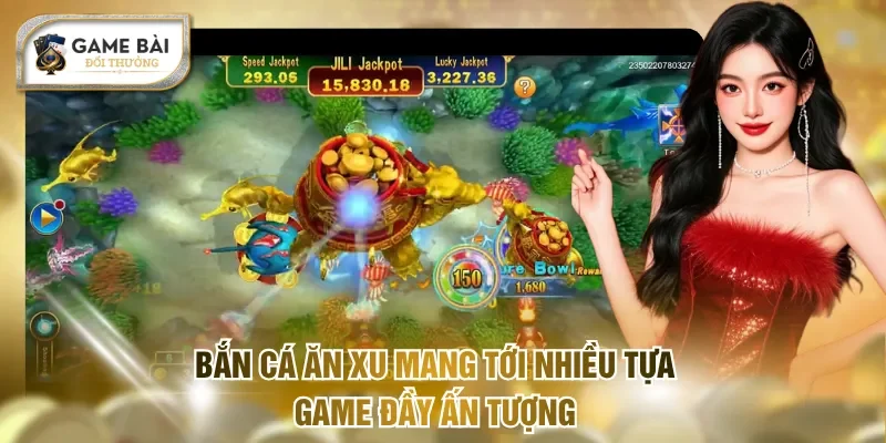 Bắn cá ăn xu mang tới nhiều tựa game đầy ấn tượng
