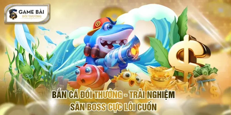 Bắn cá đổi thưởng
