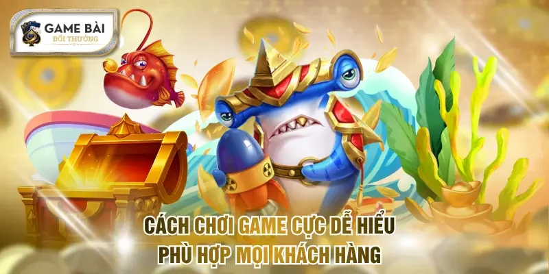 Bắn Cá Đổi Thưởng - Trải Nghiệm Săn Boss Cực Lôi Cuốn 2 Cách chơi game cực dễ hiểu, phù hợp mọi khách hàng