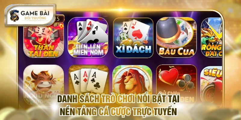 Danh sách trò chơi nổi bật tại nền tảng cá cược trực tuyến