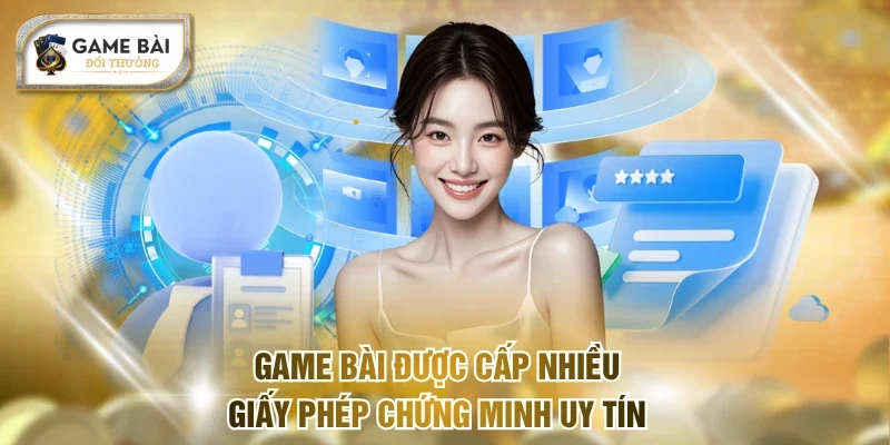 Game bài được cấp nhiều giấy phép chứng minh uy tín