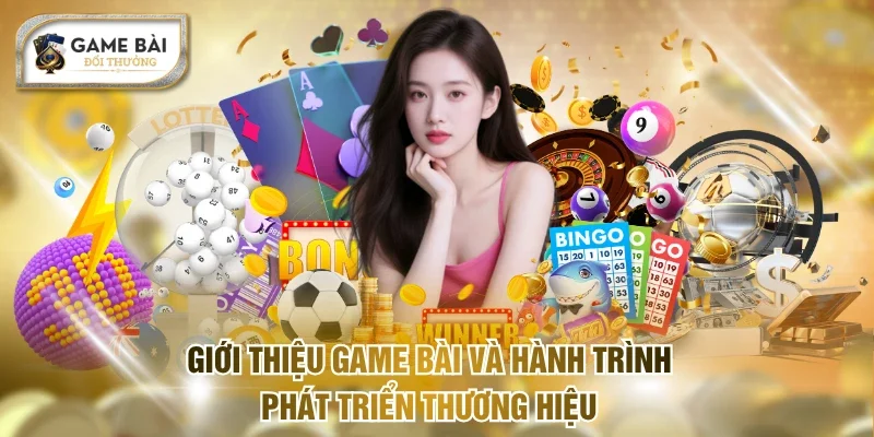 Giới thiệu Game bài và hành trình phát triển thương hiệu
