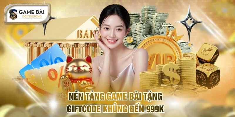 Nền tảng Game bài tặng giftcode khủng đến 999K