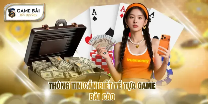 Bài Cào - Luật Chơi Đơn Giản Mang Đến Cơ Hội Trúng Lớn 1 Thông tin cần biết về tựa game Bài Cào