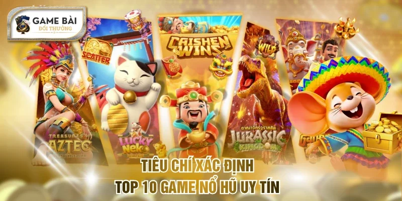 Tiêu chí xác định top 10 game nổ hũ uy tín