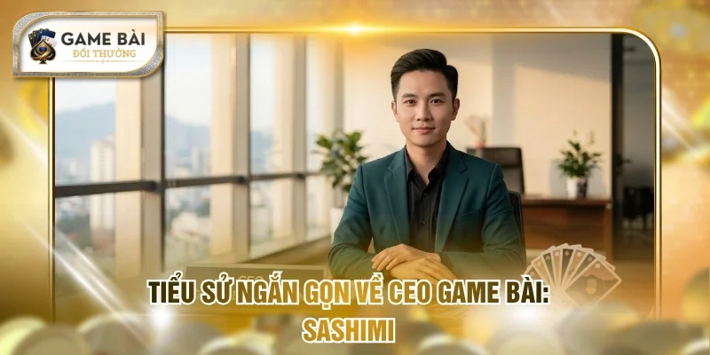 CEO Game Bài Sashimi - Hành Trình Vươn Top 1 Thị Trường 1 Tiểu sử ngắn gọn về CEO Game bài: Sashimi
