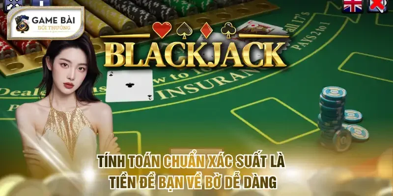 Tính toán chuẩn xác suất là tiền đề bạn về bờ dễ dàng